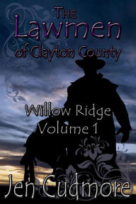 Title: The Lawmen of Clayton County: Willow Ridge - Volume 1, Author: Jen Cudmore