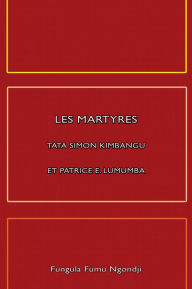 Title: LES MARTYRES Tata Simon Kimbangu et Patrice E. Lumumba, Author: Fungula Ngondji