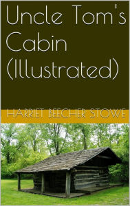 Title: Uncle Toms Cabin - Illustrated, Author: Harriet Beecher Stowe