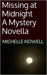 Title: Missing at Midnight A Mystery Novella, Author: Michelle Kidwell