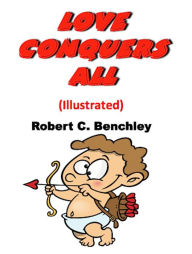 Title: Love Conquers All (Illustrated), Author: Robert C. Benchley