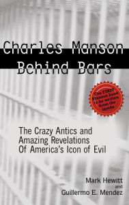 Title: Charles Manson Behind Bars: The Crazy Antics and Amazing Revelations of America's Icon of Evil, Author: Mark Hewitt