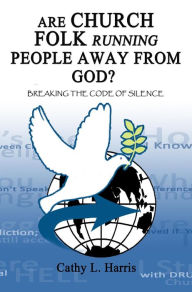 Title: Are Church Folk Running People Away From God? Breaking the Code of Silence, Author: Cathy L. Harris