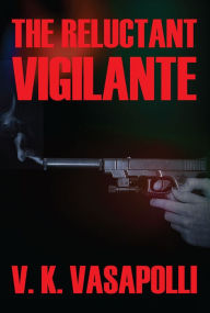 Title: The Reluctant Vigilante, Author: V.K. Vasapolli