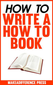 Title: How To Write a How To Book, Author: MAKEADIFFERENCE PRESS