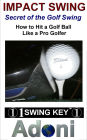 Impact Swing Secret of the Golf Swing How to hit a Golf Ball like a Pro Golfer