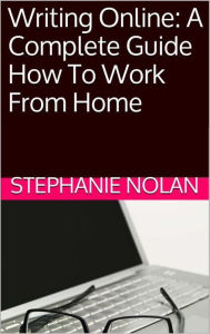 Title: Writing Online: A Complete Guide To Working From Home, Author: Stephanie Nolan