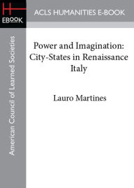 Title: Power and Imagination: City-States in Renaissance Italy, Author: Lauro Martines