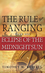 Title: The Rule of Ranging 1 - Eclipse Of The Midnight Sun, Author: Timothy M. Kestrel