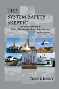 Title: The System Safety Skeptic: Lessons Learned in Safety Management and Engineering - Second Edition, Author: Terry L. Hardy