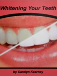 Title: Whitening Your Teeth: A Complete Guide For Tray-Based Teeth Whitening, Laser Teeth Whitening, Rembrandt Teeth Whitening System, ZOOM! Chair Side Teeth Whitening System and Preparing for a Laser Teeth Whitening Procedure!, Author: Carolyn E. Kearney