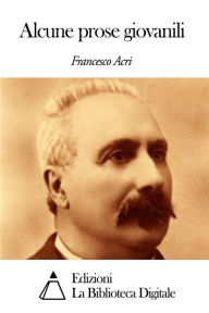 Title: Alcune prose giovanili, Author: Francesco Acri