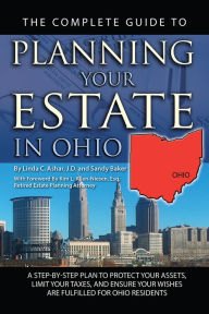 Title: The Complete Guide to Planning Your Estate In Ohio: A Step-By-Step Plan to Protect Your Assets, Limit Your Taxes, and Ensure Your Wishes Are Fulfilled for Ohio Residents, Author: Linda Ashar