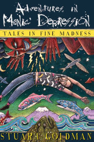 Title: Adventures In Manic Depression: Tales In Fine Madness, Author: Stuart Goldman