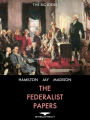 The Federalist Papers: 85 Essays Supporting the Ratification of the U.S. Constitution