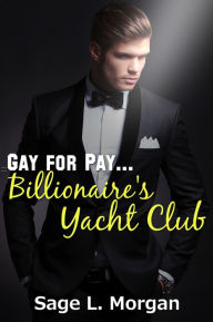 Title: Gay for Pay: Billionaire's Yacht Club (first time anal), Author: Sage L. Morgan