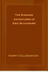 Title: The Strange Adventures of Eric Blackburn, Author: Harry Collingwood