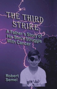 Title: The Third Strike: A Father's Story of His Son's Struggle with Cancer, Author: Robert L. Semel