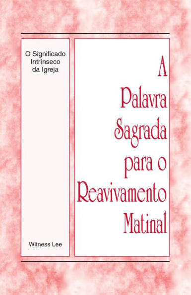 A Palavra Sagrada para o Reavivamento Matinal - O Significado Intrinseco da Igreja