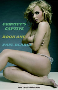 Title: Convict's Captive Book One, Author: Paul Blades