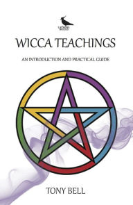 Title: Wicca Teachings - An Introduction and Practical Guide, Author: Tony Bell