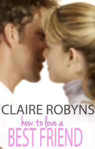 Title: How to Love a Best Friend, Author: Claire Robyns