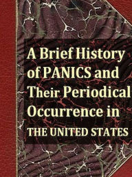 Title: A Brief History of Panics and Their Periodical Occurrence in the United States, Third Edition, Author: Clement Juglar