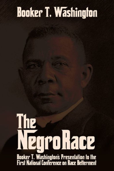 The Negro Race: Booker T. Washington's Presentation to The First National Conference on Race Betterment