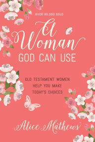 Title: A Woman God Can Use, Author: Alice Mathews