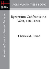 Title: Byzantium Confronts the West, 1180-1204, Author: Chalres M. Brand