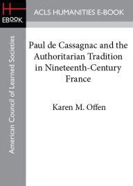 Title: Paul de Cassagnac and the Authoritarian Tradition in Nineteenth-Century France, Author: Karen M. Offen