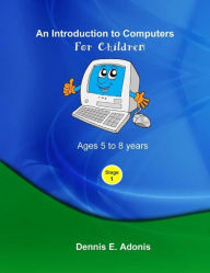 Title: An Introduction to computers for Children - Ages 5 to 8 years (Children's Computer Training, #1), Author: Dennis E. Adonis
