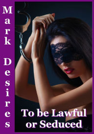 Title: To Be Lawful or Seduced, Author: Mark Desires