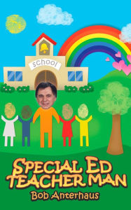 Title: Special Ed Teacher Man, Author: Bob Anterhaus