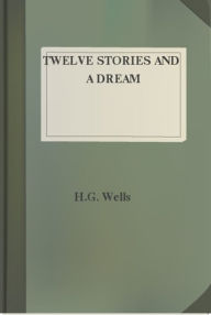 Title: Twelve Stories and a Dream, Author: H. G. Wells