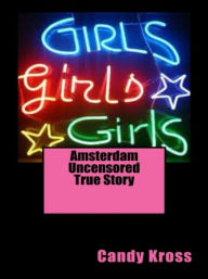 Title: Amsterdam Uncensored True Story, Author: Candy Kross