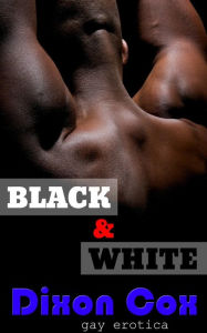 Title: Black And White: 3 Gay Interracial Erotic Short Stories, Author: Dixon Cox