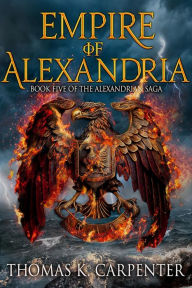 Title: Empire of Alexandria (Alexandrian Saga #5), Author: Thomas K. Carpenter