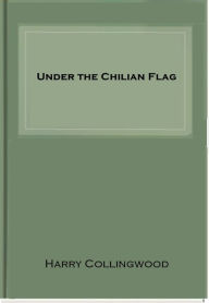 Title: Under the Chilian Flag, Author: Harry Collingwood