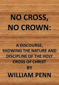 Title: No Cross, No Crown (Illustrated), Author: William Penn