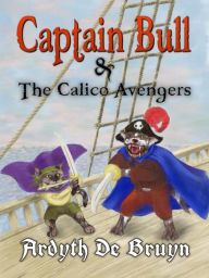 Title: Captain Bull and the Calico Avengers, Author: Ardyth DeBruyn