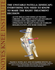 Title: The Unstable Patella (Kneecap): Everything You Need to Know to Make the Right Treatment Decision - Acute dislocated kneecap injuries - Chronic, recurrent patellar instability - Conservative treatment options - Operations to regain patellar stability - Reh, Author: Frank R. Noyes