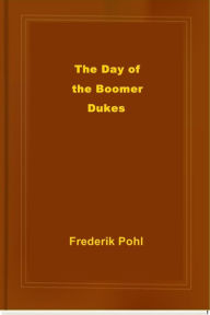 Title: The Day of the Boomer Dukes, Author: Frederik Pohl