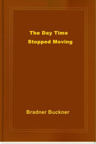 Title: The Day Time Stopped Moving, Author: Bradner Buckner