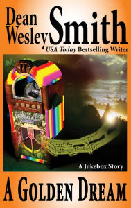 Title: A Golden Dream: A Jukebox Story, Author: Dean Wesley Smith