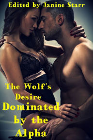 Title: The Wolf’s Desire: Dominated by the Alpha (3 Paranormal BBW Erotic Short Stories), Author: Janine Starr