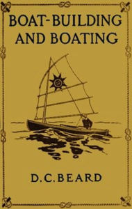 Title: Boat-Building and Boating (Illustrated), Author: Daniel Carter Beard