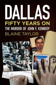 Title: Dallas 50 Years On: The Murder of John F. Kennedy, Author: Blaine Taylor