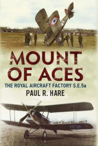 Title: Mount of Aces: The Royal Aircraft Factory S.E.5a, Author: Paul R. Hare