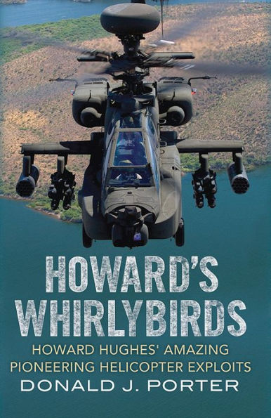 Howard's Whirlybirds: Howard Hughes' Amazing Pioneering Helicopter Exploits